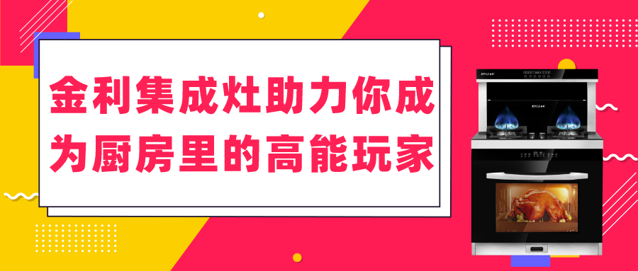 金利集成灶助力你成为厨房里的高能玩家！