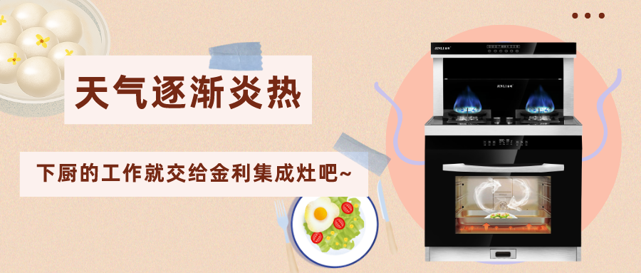 天气逐渐炎热，下厨的工作就交给金利集成灶吧~